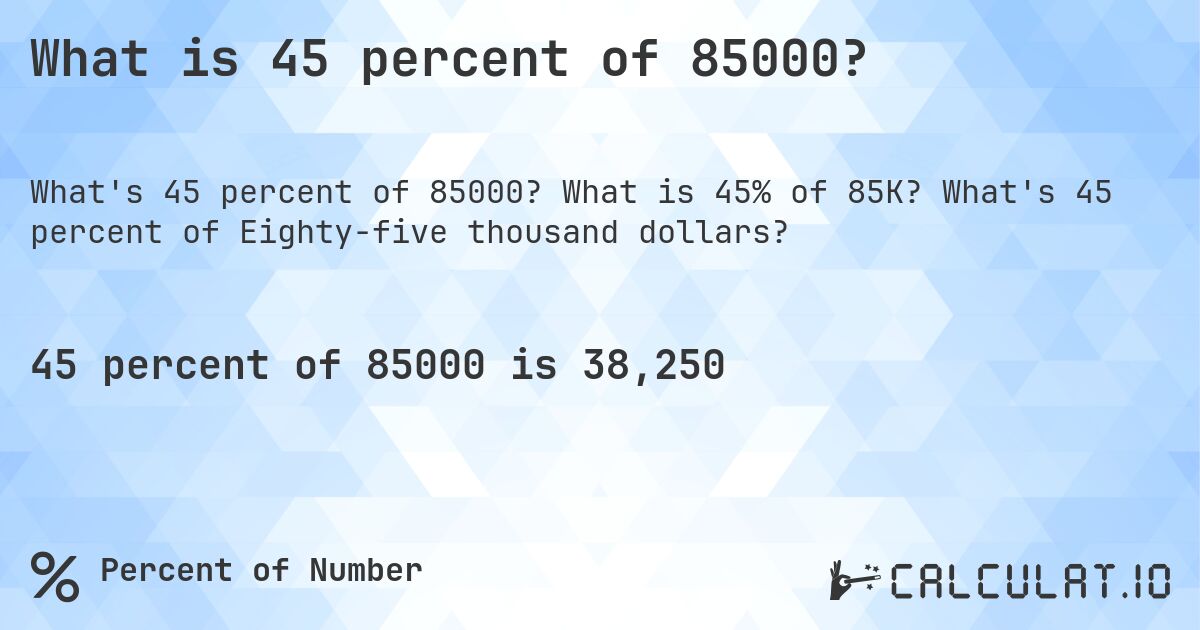 What is 45 percent of 85000?. What is 45% of 85K? What's 45 percent of Eighty-five thousand dollars?