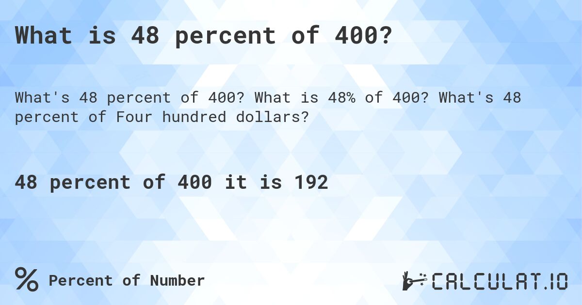 What is 48 percent of 400?. What is 48% of 400? What's 48 percent of Four hundred dollars?