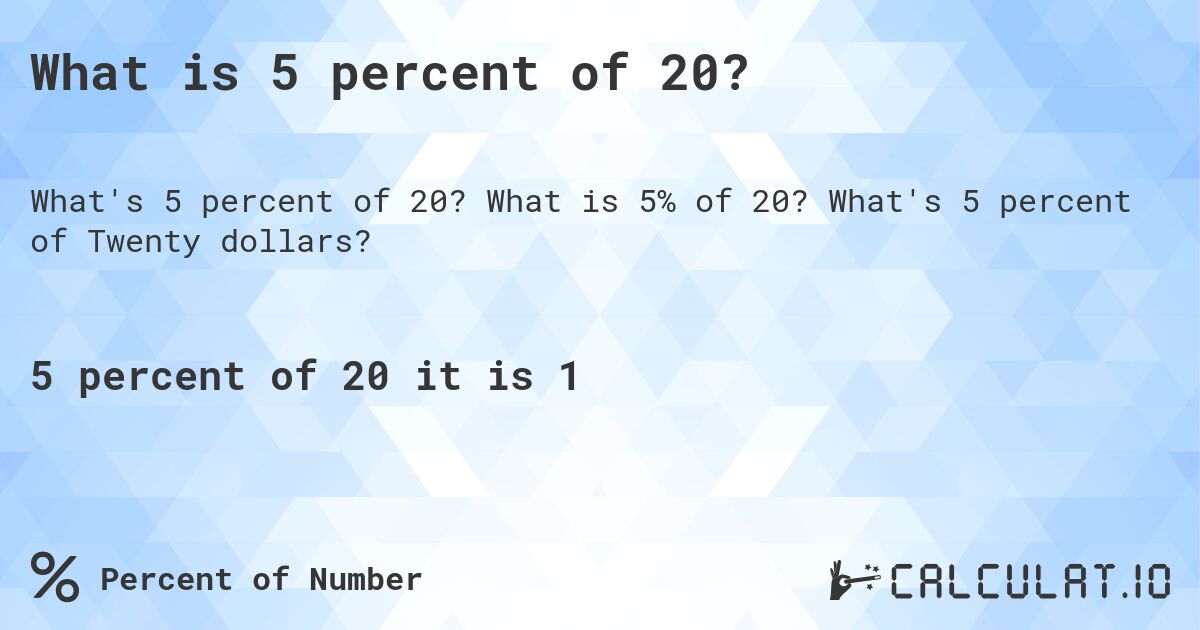 What is 5 percent of 20?. What is 5% of 20? What's 5 percent of Twenty dollars?