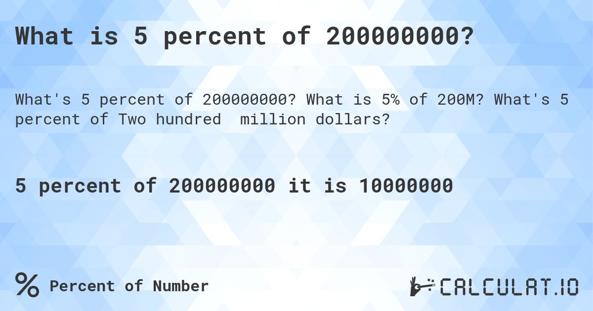 What is 5 percent of 200000000?. What is 5% of 200M? What's 5 percent of Two hundred million dollars?