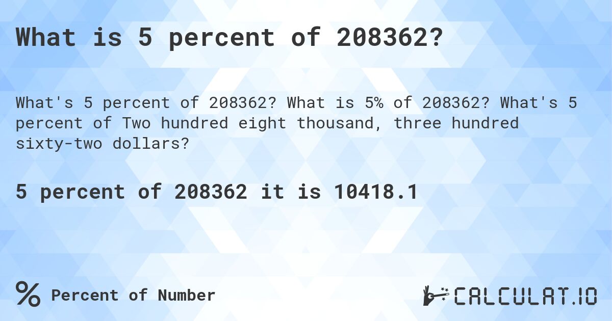 What is 5 percent of 208362?. What is 5% of 208362? What's 5 percent of Two hundred eight thousand, three hundred sixty-two dollars?