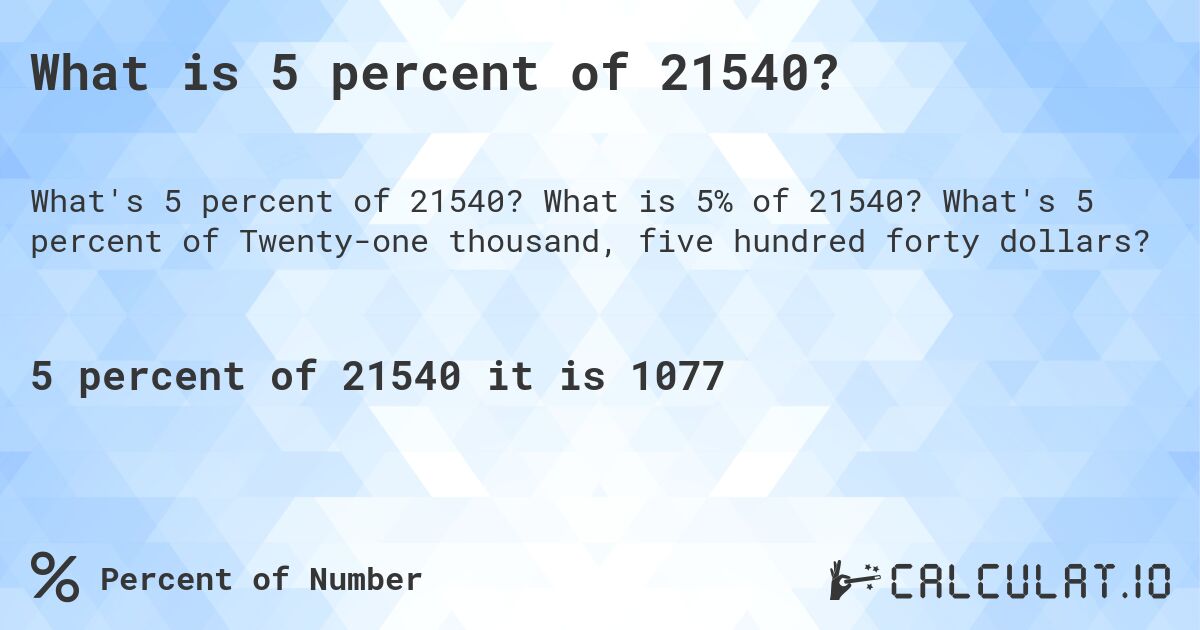 What is 5 percent of 21540?. What is 5% of 21540? What's 5 percent of Twenty-one thousand, five hundred forty dollars?