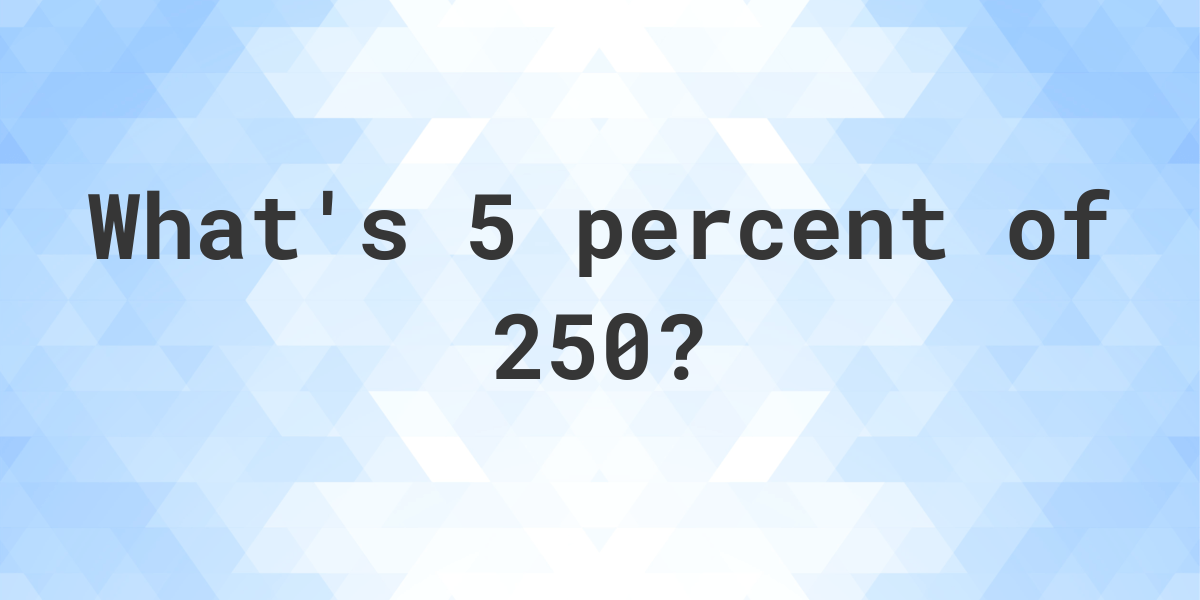 what-is-5-percent-of-250-calculatio