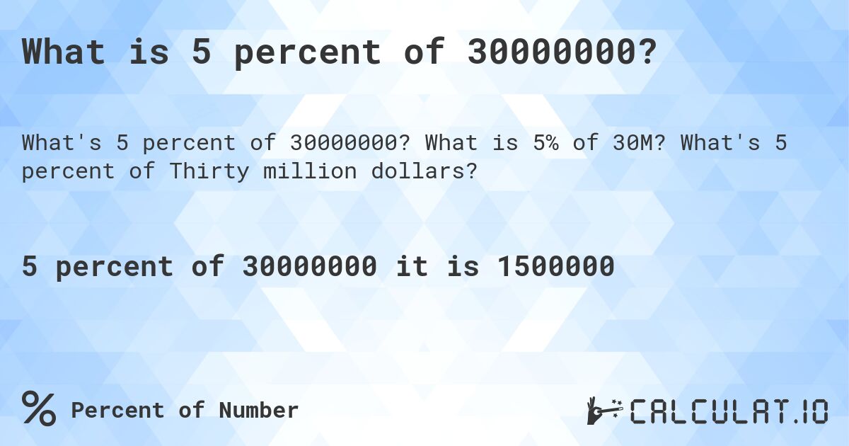 What is 5 percent of 30000000?. What is 5% of 30M? What's 5 percent of Thirty million dollars?