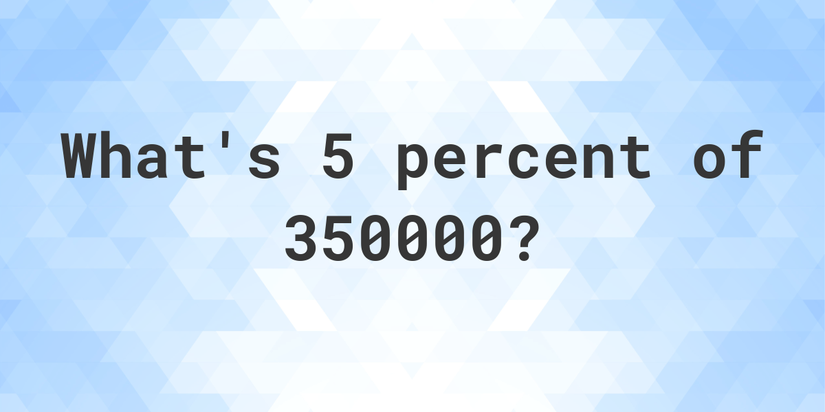 what-is-5-percent-of-350000-calculatio