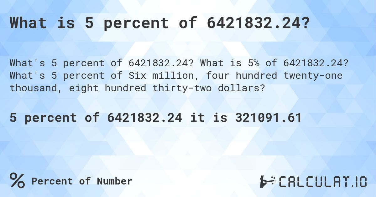 What is 5 percent of 6421832.24?. What is 5% of 6421832.24? What's 5 percent of Six million, four hundred twenty-one thousand, eight hundred thirty-two dollars?