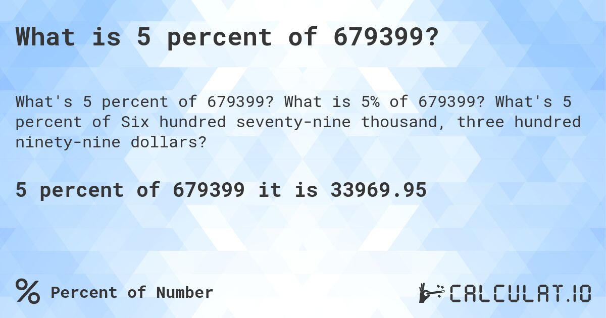 What is 5 percent of 679399?. What is 5% of 679399? What's 5 percent of Six hundred seventy-nine thousand, three hundred ninety-nine dollars?