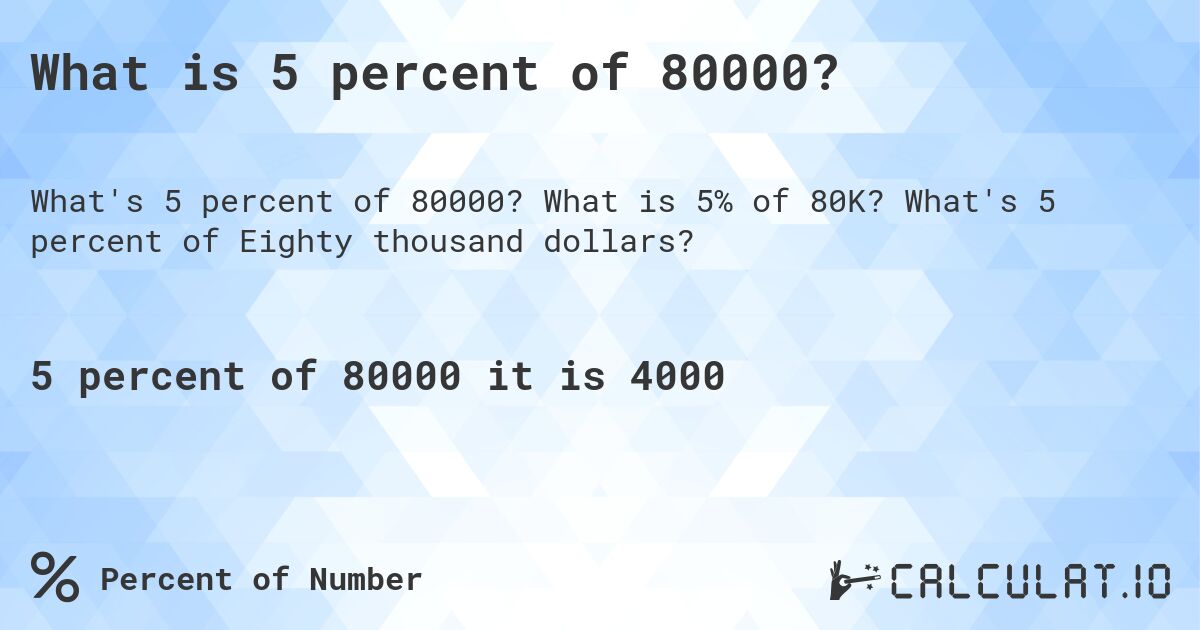 What is 5 percent of 80000?. What is 5% of 80K? What's 5 percent of Eighty thousand dollars?