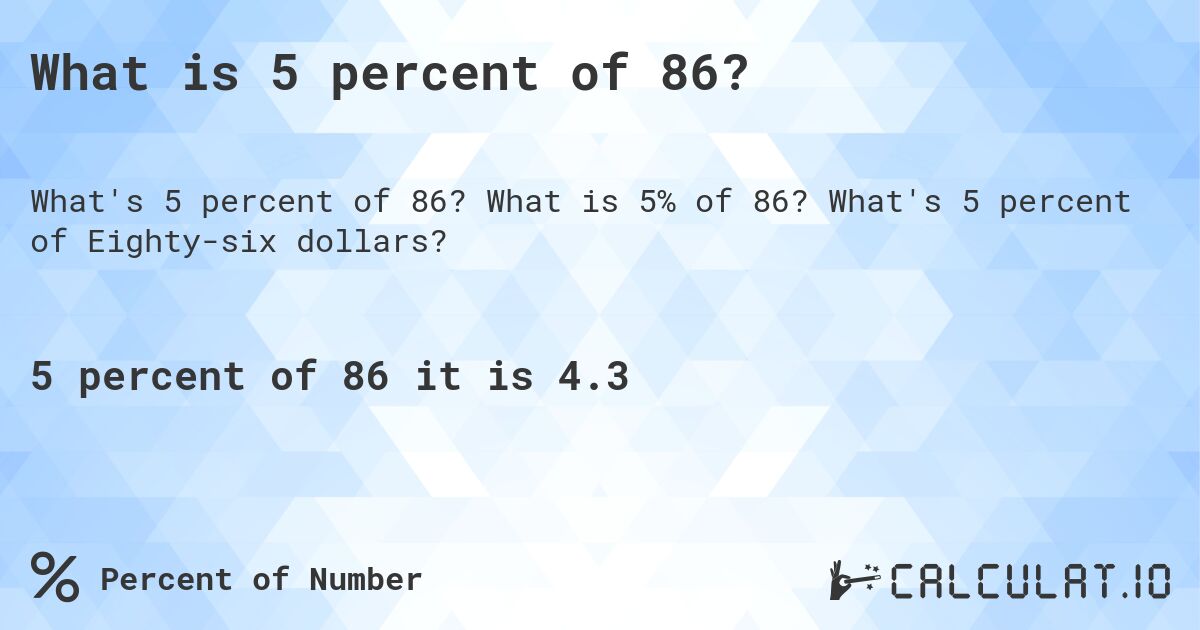 What is 5 percent of 86?. What is 5% of 86? What's 5 percent of Eighty-six dollars?