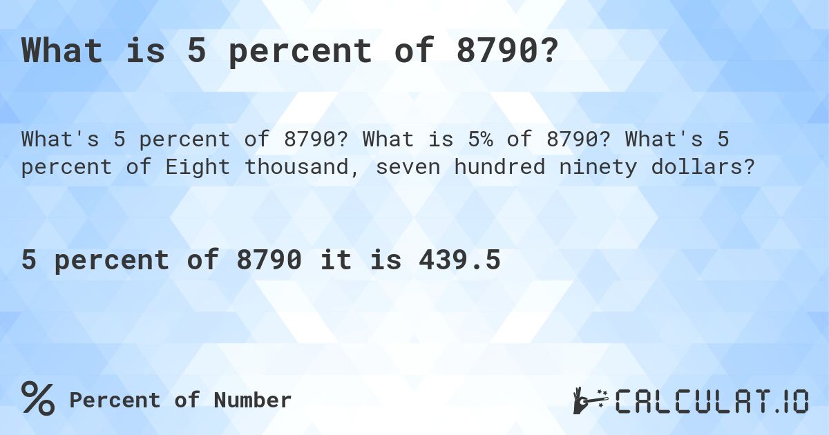 What is 5 percent of 8790?. What is 5% of 8790? What's 5 percent of Eight thousand, seven hundred ninety dollars?