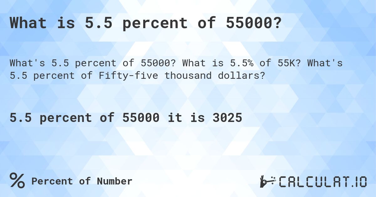 What is 5.5 percent of 55000?. What is 5.5% of 55K? What's 5.5 percent of Fifty-five thousand dollars?