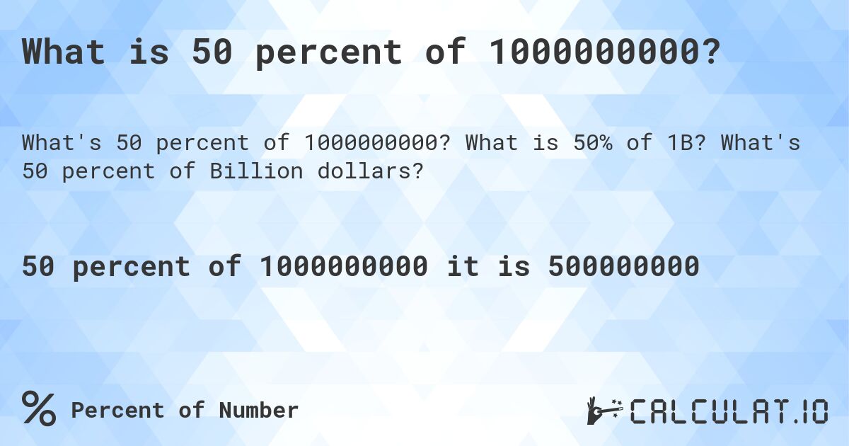 What is 50 percent of 1000000000?. What is 50% of 1B? What's 50 percent of Billion dollars?