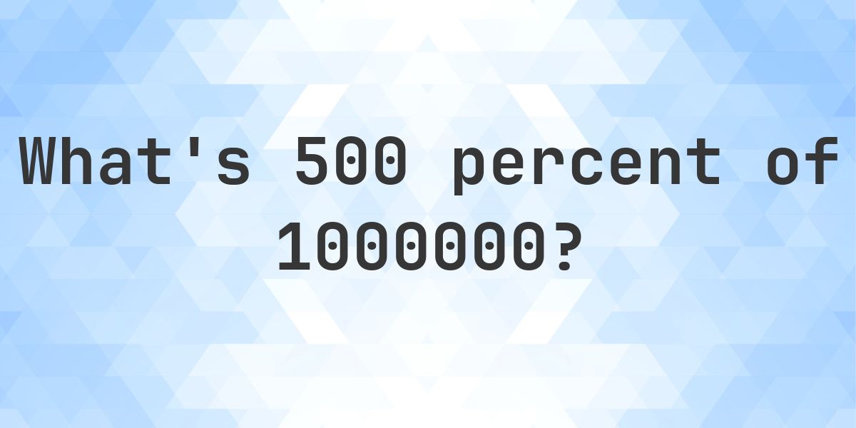 What is 500 percent of 1000000? - Calculatio