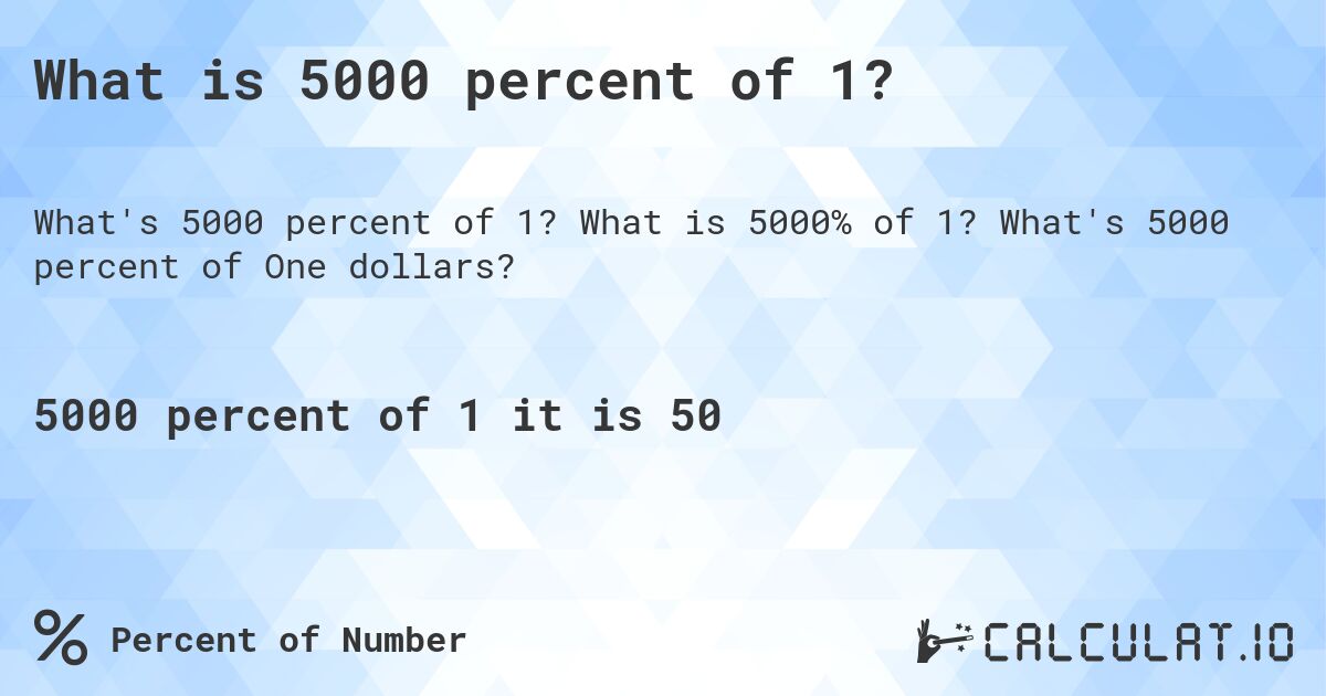 What is 5000 percent of 1?. What is 5000% of 1? What's 5000 percent of One dollars?