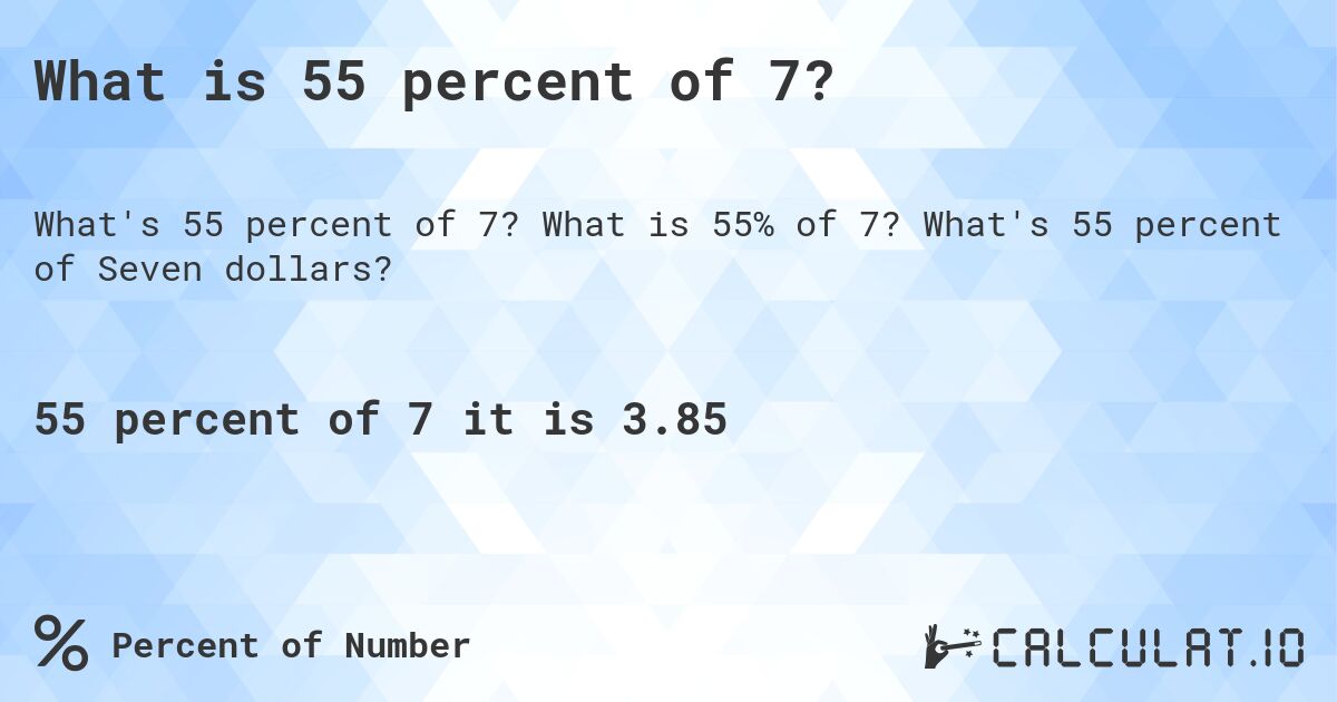 What is 55 percent of 7?. What is 55% of 7? What's 55 percent of Seven dollars?