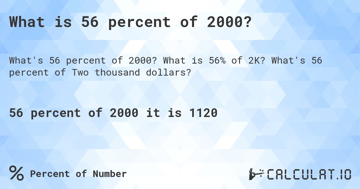 What is 56 percent of 2000?. What is 56% of 2K? What's 56 percent of Two thousand dollars?