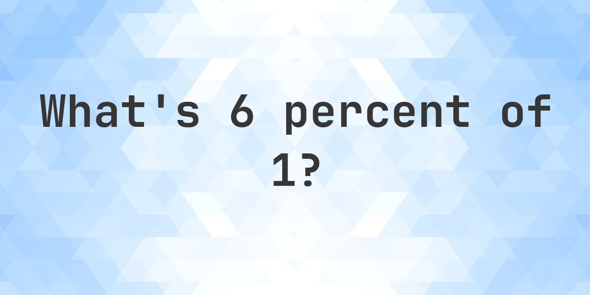 What is 6 percent of 1? - Calculatio