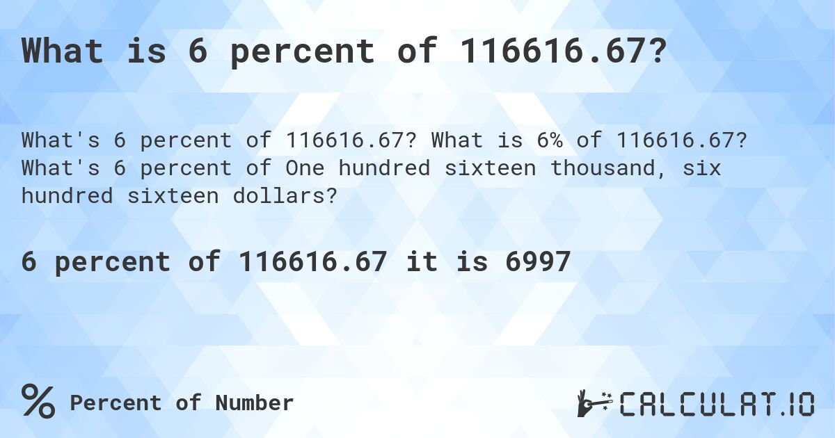 What is 6 percent of 116616.67?. What is 6% of 116616.67? What's 6 percent of One hundred sixteen thousand, six hundred sixteen dollars?