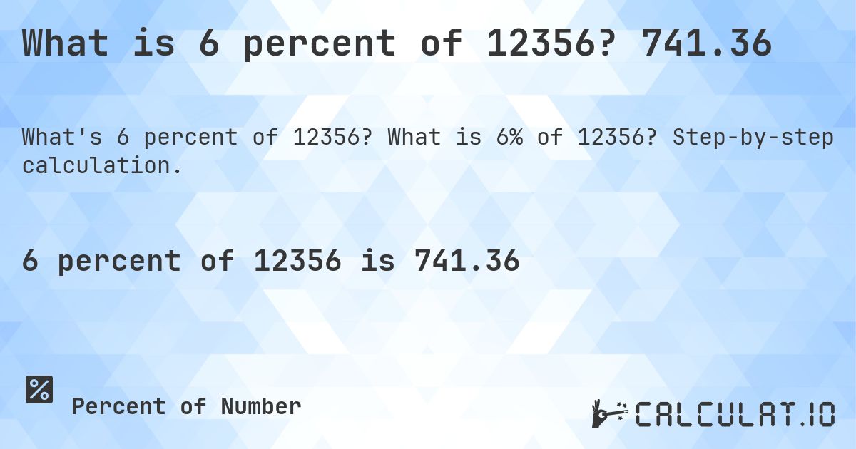 What is 6 percent of 12356? 741.36. What is 6% of 12356? Step-by-step calculation.