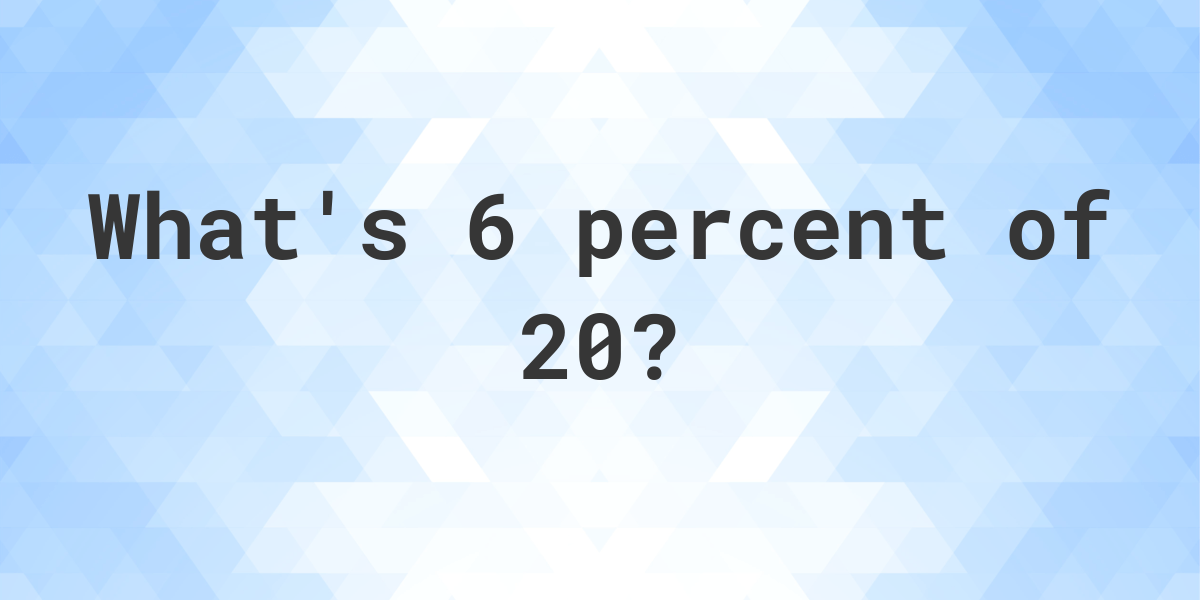 what-is-6-percent-of-20-calculatio