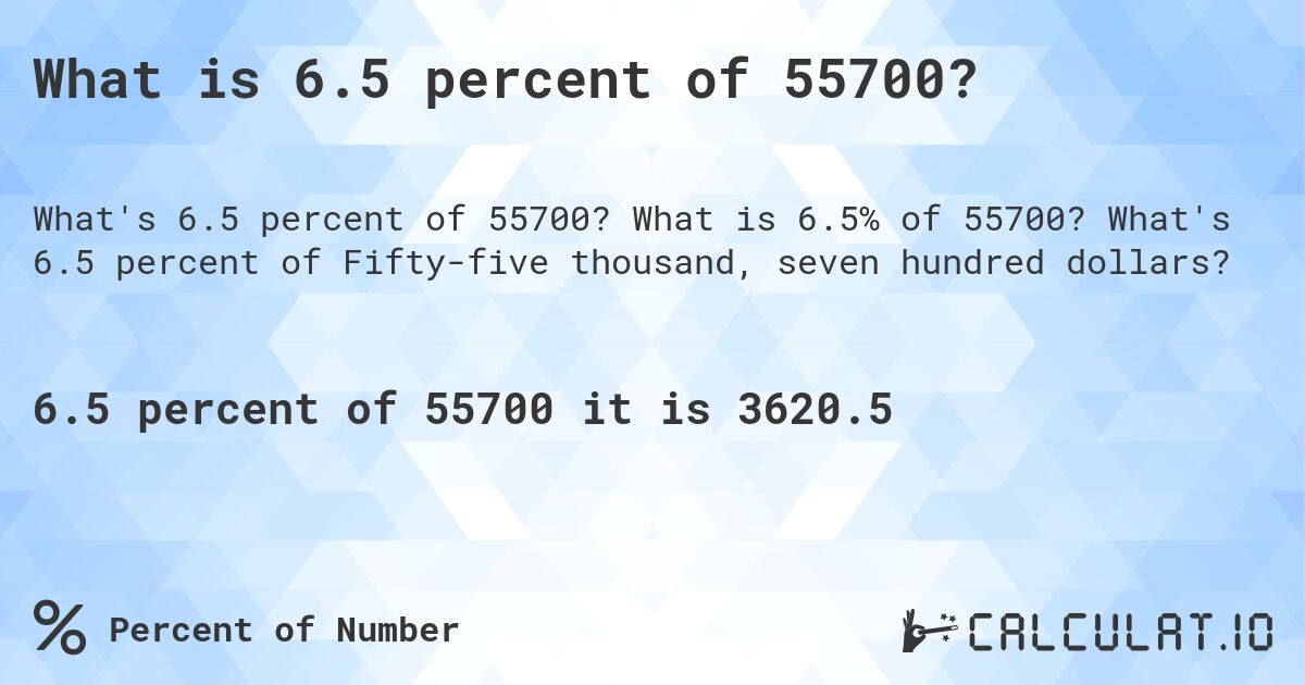 What is 6.5 percent of 55700?. What is 6.5% of 55700? What's 6.5 percent of Fifty-five thousand, seven hundred dollars?