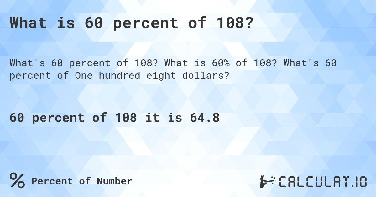 What is 60 percent of 108?. What is 60% of 108? What's 60 percent of One hundred eight dollars?
