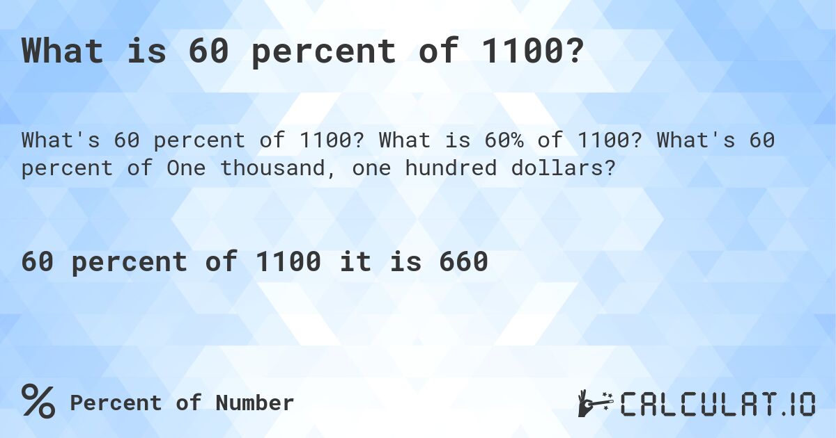 What is 60 percent of 1100?. What is 60% of 1100? What's 60 percent of One thousand, one hundred dollars?