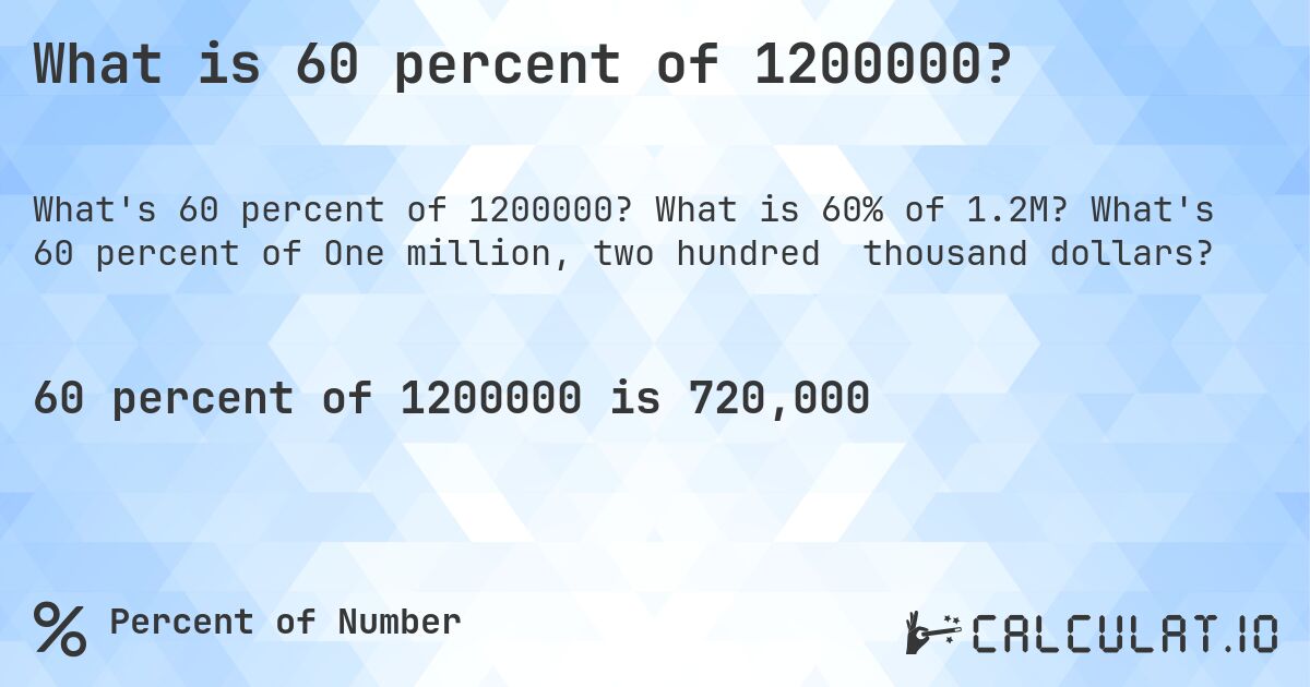 What is 60 percent of 1200000?. What is 60% of 1.2M? What's 60 percent of One million, two hundred  thousand dollars?