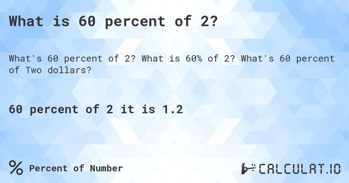 What is 60 percent of 2?. What is 60% of 2? What's 60 percent of Two dollars?