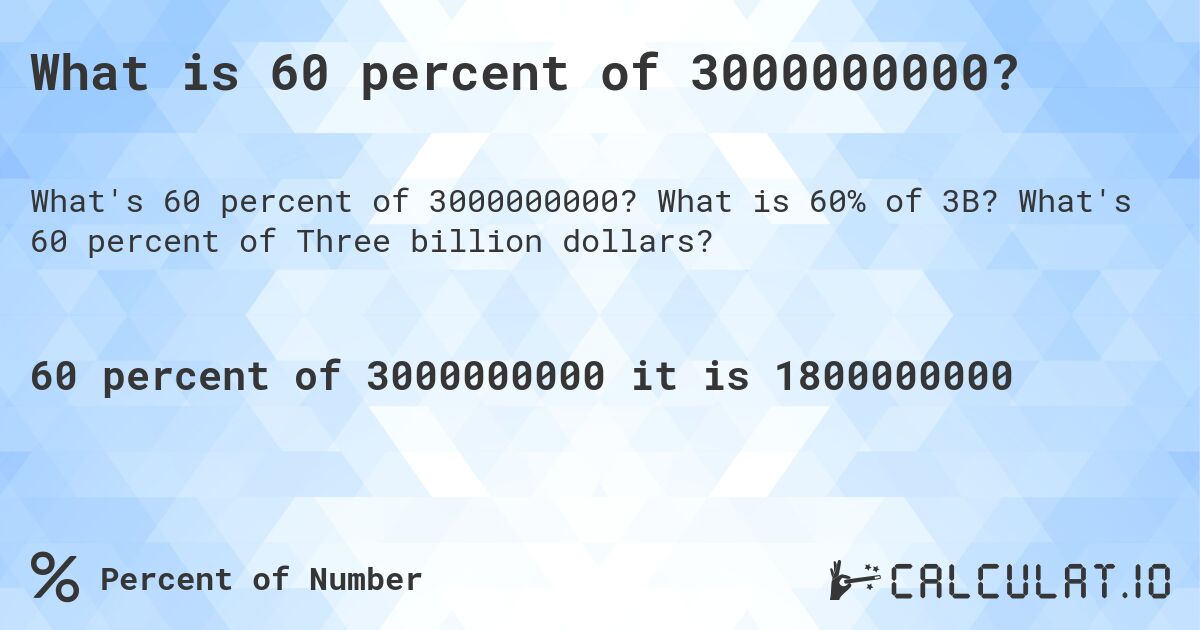 What is 60 percent of 3000000000?. What is 60% of 3B? What's 60 percent of Three billion dollars?