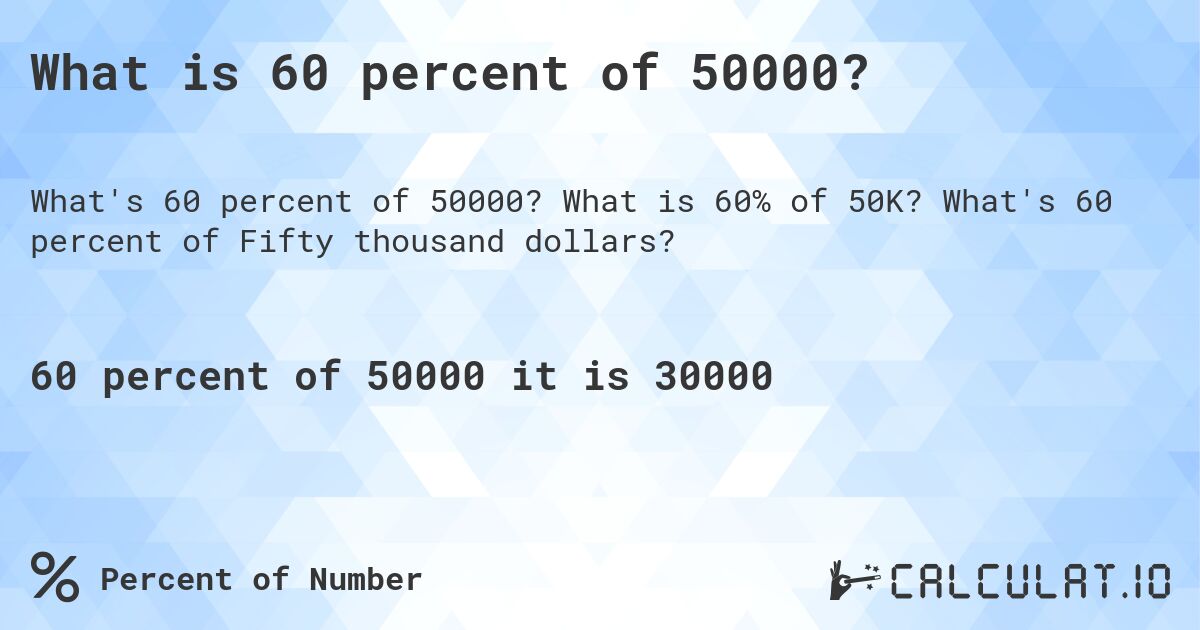 What is 60 percent of 50000?. What is 60% of 50K? What's 60 percent of Fifty thousand dollars?