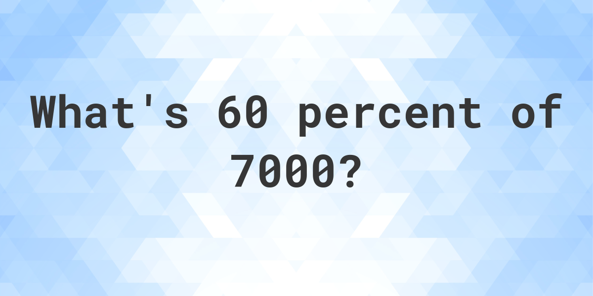 what-is-60-percent-of-7000-calculatio