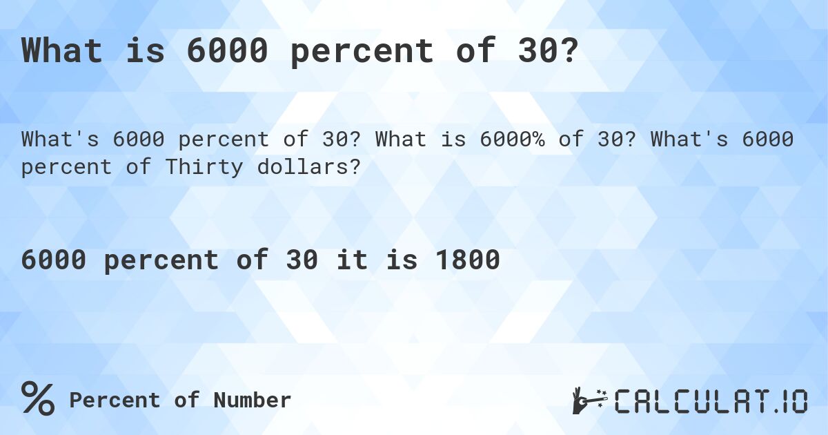 What is 6000 percent of 30?. What is 6000% of 30? What's 6000 percent of Thirty dollars?