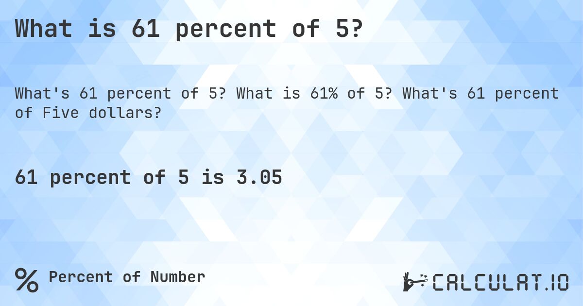 What is 61 percent of 5?. What is 61% of 5? What's 61 percent of Five dollars?