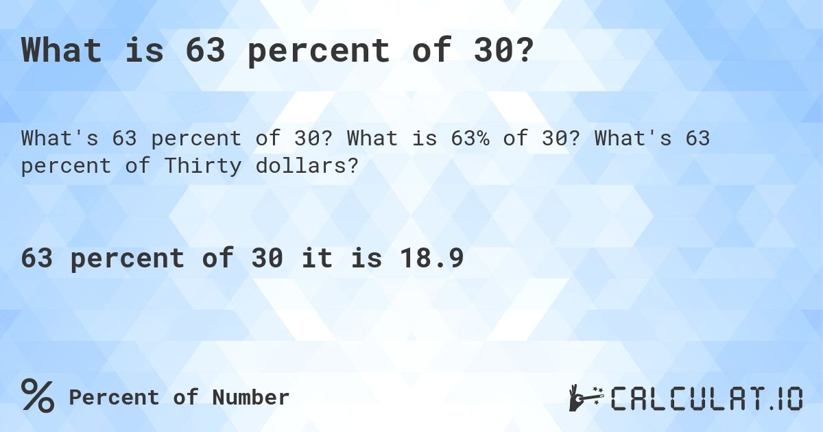 What is 63 percent of 30?. What is 63% of 30? What's 63 percent of Thirty dollars?