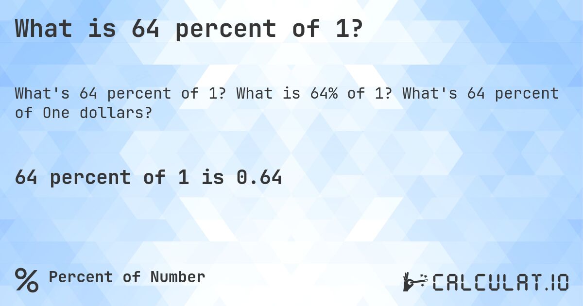 What is 64 percent of 1?. What is 64% of 1? What's 64 percent of One dollars?
