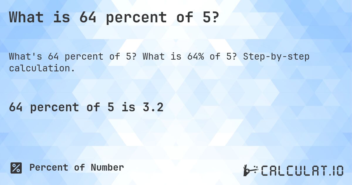 What is 64 percent of 5?. What is 64% of 5? Step-by-step calculation.