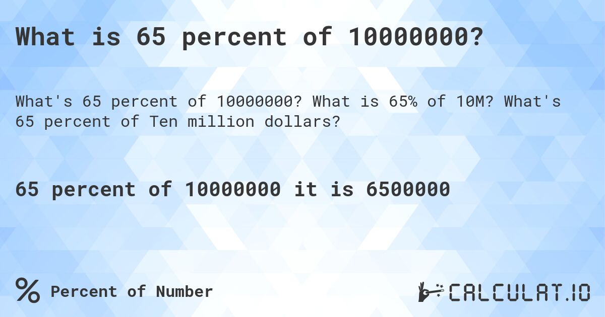 What is 65 percent of 10000000?. What is 65% of 10M? What's 65 percent of Ten million dollars?