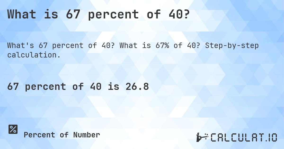 What is 67 percent of 40?. What is 67% of 40? Step-by-step calculation.