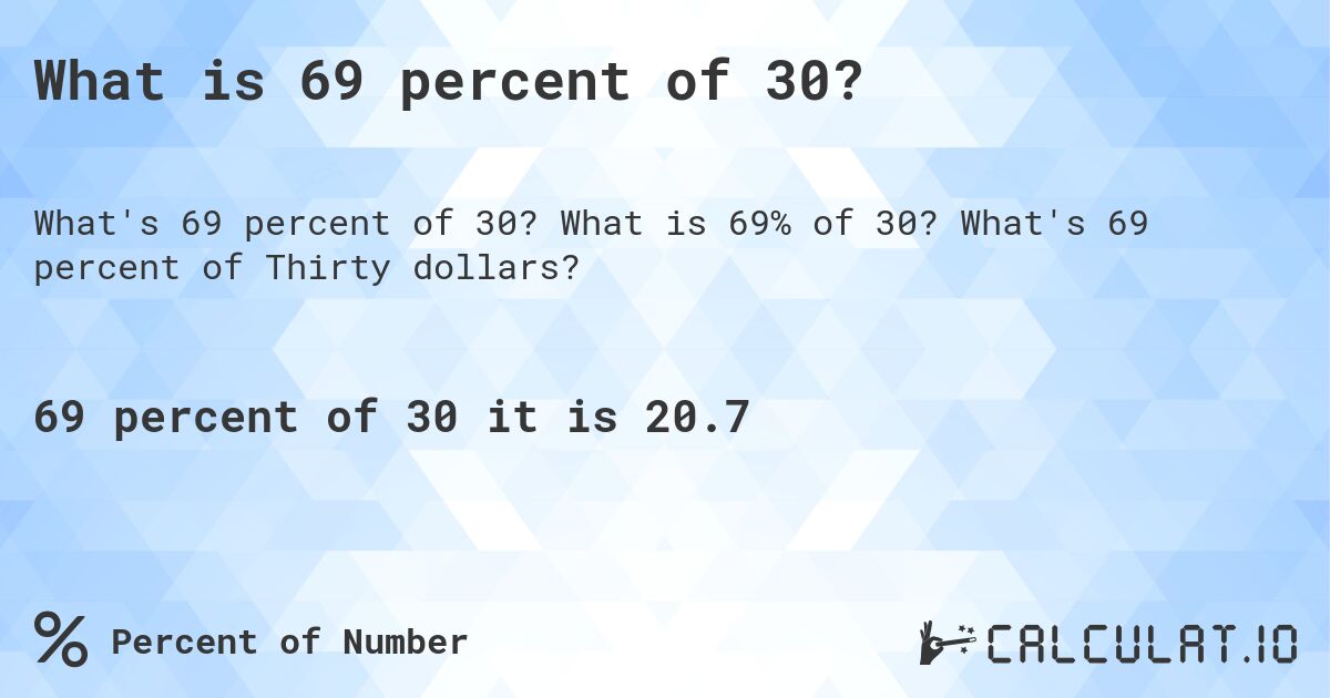 What is 69 percent of 30?. What is 69% of 30? What's 69 percent of Thirty dollars?