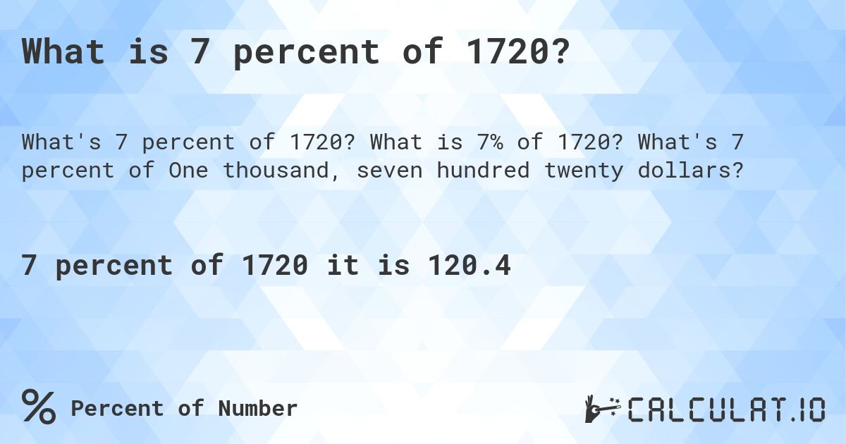 What is 7 percent of 1720?. What is 7% of 1720? What's 7 percent of One thousand, seven hundred twenty dollars?