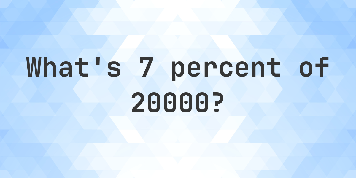 What Is 7 Percent Of 20000 Calculatio what-is-7-percent-of-20000-calculatio