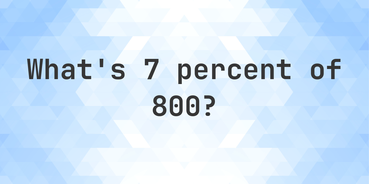 what-is-7-percent-of-800-calculatio