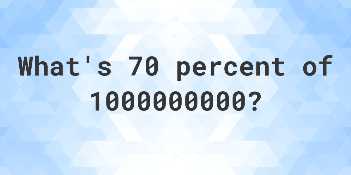 what-is-70-percent-of-1000000000-calculatio