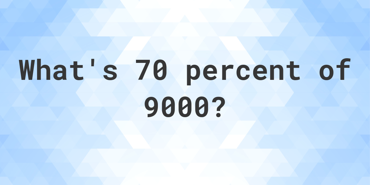 what-is-70-percent-of-9000-calculatio