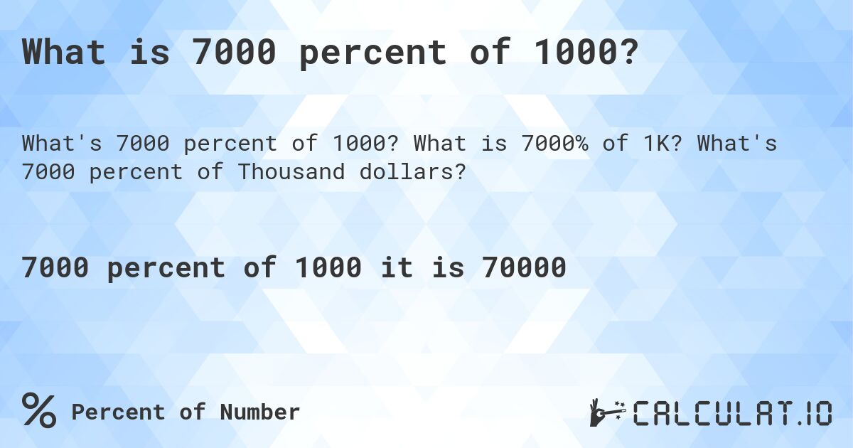 What is 7000 percent of 1000?. What is 7000% of 1K? What's 7000 percent of Thousand dollars?