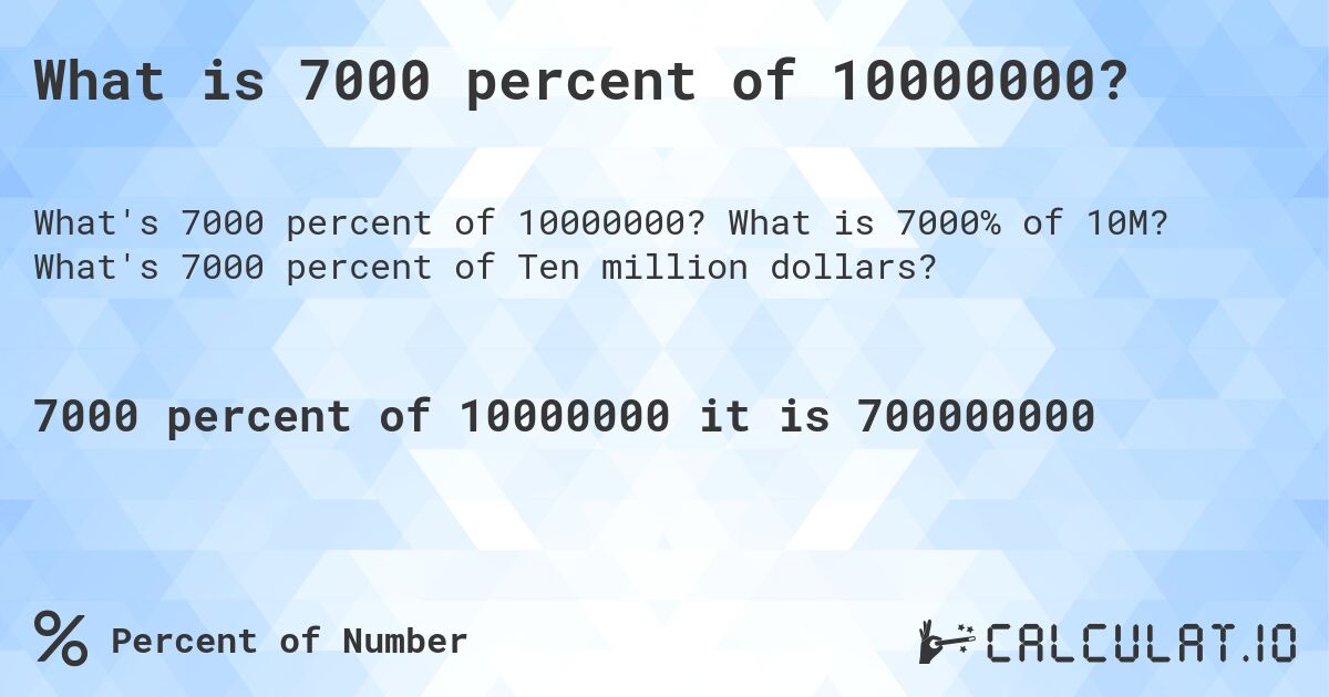 What is 7000 percent of 10000000?. What is 7000% of 10M? What's 7000 percent of Ten million dollars?