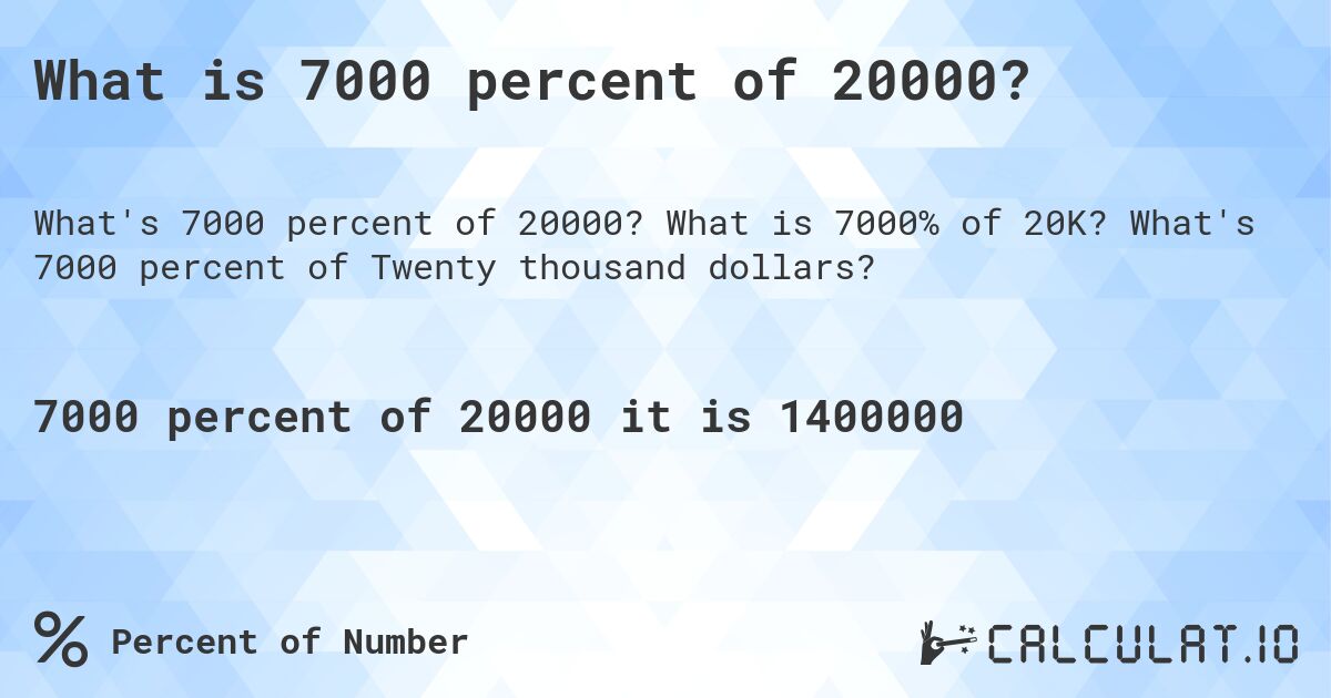 What is 7000 percent of 20000?. What is 7000% of 20K? What's 7000 percent of Twenty thousand dollars?