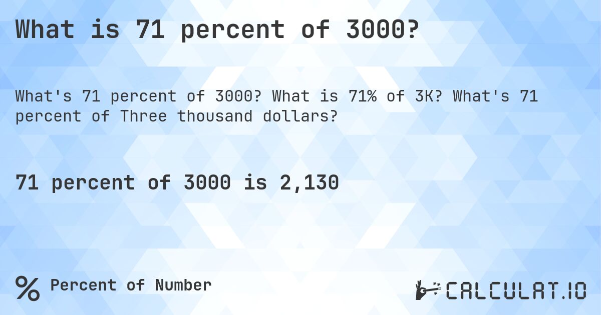 What is 71 percent of 3000?. What is 71% of 3K? What's 71 percent of Three thousand dollars?