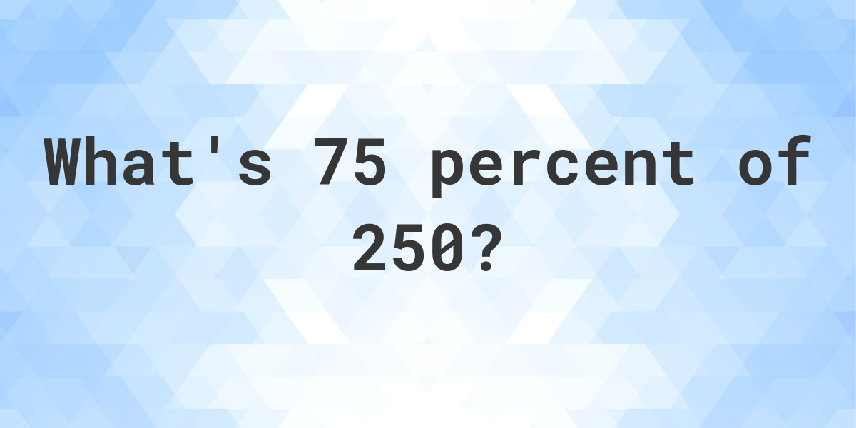 what-is-75-percent-of-250-calculatio